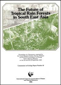 The future of tropical rain forests in South East Asia : proceedings of a symposium organised by the Forest Research Institute, Kepong, Malaysia and the IUCN Commission on Ecology held in Kepong, Malaysia, on 1-2 September 1983