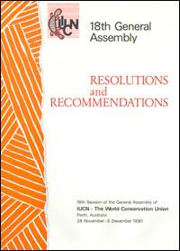 Resolutions and recommendations : 18th session of the General Assembly of IUCN - the World Conservation Union, Perth, Australia, 28 November - 5 December 1990