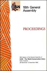 Proceedings : 18th session of the General Assembly of IUCN - the World Conservation Union, Perth, Australia, 28 November - 5 December 1990