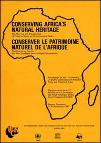 Conserving Africa's natural heritage : the planning and management of protected areas in the afrotropical realm : proceedings of the 17th meeting of IUCN's Commission on National Parks and Protected Areas, Garoua, Cameroon, 17-23 November 1980