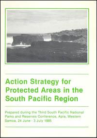 Action strategy for protected areas in the South Pacific region : prepared during the 3rd South Pacific National Parks and Reserves Conference, Apia, Western Samoa, 24 June - 3 July 1985