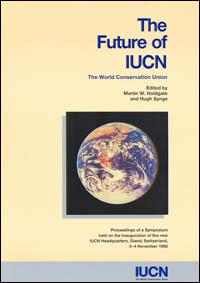 The future of IUCN - The World Conservation Union : proceedings of a symposium held on the inauguration of the new IUCN Headquarters, Gland, Switzerland, 3-4 November l992