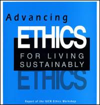 Advancing ethics for living sustainably : report of the IUCN ethics workshop, April 1993, Indiana Dunes National Lakeshore, USA