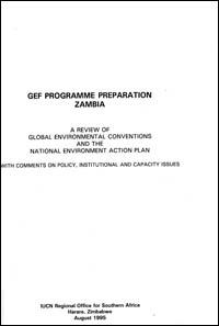 GEF [Global Environmental Facility] programme preparation : Zambia. A review of global environmental conventions and the National Environment Action Plan with comments on policy, institutional and capacity issues