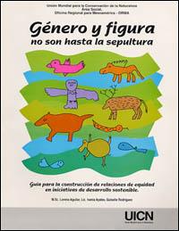 Género y figura no son hasta la sepultura : guía para la construcción de relaciones de equidad en iniciativas de desarrollo sostenible