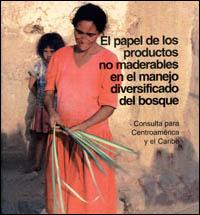 El papel de los productos no maderables en el manejo diversificado del bosque : consulta para Centroamérica y el Caribe