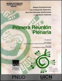 Alianza centroamericana para el desarrollo sostenible, recursos naturales, biodiversidad y legislación ambiental : primera reunión plenaria