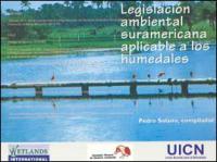 Legislación ambiental suramericana aplicable a los humedales : analisis comparativo e inventario normativo