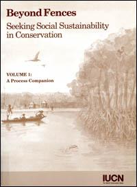 Beyond fences : seeking social sustainability in conservation. Vol.1 : A process companion