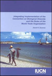 Integrating implementation of the Convention on biological diversity and the rules of the World Trade Organization