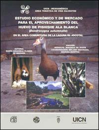 Estudio económico y de mercado para el aprovechamiento del huevo de pishishe ala blanca [Dendrocygna autumnalis] en al área comunitaria de la Laguna El Jocotal