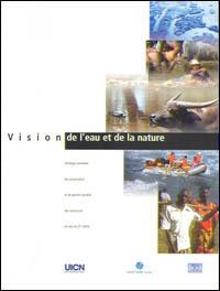 Vision de l'eau et de la nature : stratégie mondiale de conservation et de gestion durable des ressources en eau au 21e siècle