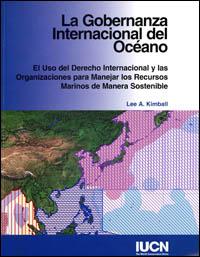 La gobernanza internacional del océano : el uso del derecho internacional y las organizaciones para manejar los recursos marinos de manera sostenible