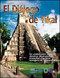 El diálogo de Tikal : un análisis sobre comercio, derechos de propiedad intelectual y recursos biológicos en Mesoamérica