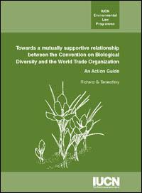 Towards a mutually supportive relationship between the Convention on biological diversity and World Trade Organization : an action guide