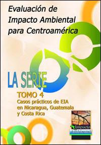 Evaluación de impacto ambiental para Centroamérica, tomo 4 : casos prácticos de EIA en Nicaragua, Guatemala y Costa Rica