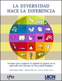 La diversidad hace la diferencia : acciones para asegurar la equidad de género en la aplicación del Convenio de la diversidad biológica