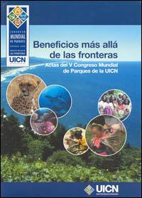 Beneficios más allá de las fronteras : actas del V Congreso mundial de parques de la UICN Beneficios más allá de las fronteras : actas del V Congreso mundial de parques de la UICN