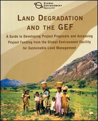 Land degradation and the GEF : a guide to developing project proposals and accessing project funding from the Global Environmental Facility for sustainable land management