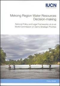 Mekong region water resources decision-making : national policy and legal frameworks vis-à-vis World Commission on Dams strategic priorities