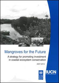 Mangroves for the future : a strategy for promoting investment in coastal ecosystem conservation 2007-2012