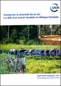 Conserver la diversité de la vie : le défi d'un avenir durable en Afrique Centrale. Rapport annuel 2007