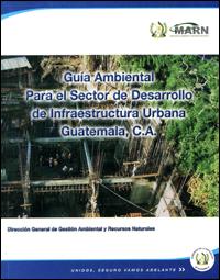 Guía ambiental para el sector de desarrollo de infraestructura urbana : Guatemala, C.A.