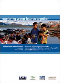 Exploring water futures together : Mekong Region Waters Dialogue : report from regional dialogue