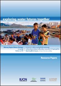 Exploring water futures together : Mekong Region Waters Dialogue : resource papers from regional dialogue