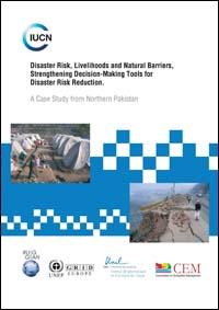 Disaster risk, livelihoods and natural barriers, strengthening decision-making tools for disaster risk reduction : a case study from Northern Pakistan