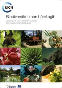 Biodiversité : mon hôtel agit : guide pour une utilisation durable des ressources biologiques Biodiversité : mon hôtel agit : guide pour une utilisation durable des ressources biologiques