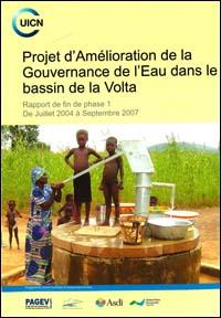 Projet d'amélioration de la gouvernance de l'eau dans le bassin de la Volta : rapport de fin de phase 1 de juillet 2004 à septembre 2007