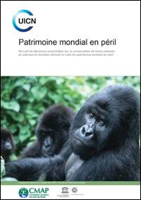 Patrimoine mondial en péril : Recueil de décisions essentielles sur la conservation de biens naturels du patrimoine mondial utilisant la Liste du patrimoine mondial en péril