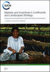 Markets and incentives in livelihoods and landscapes strategy : using economic and financial tools to sustain forest livelihoods and landscapes Markets and incentives in livelihoods and landscapes strategy : using economic and financial tools to sustain forest livelihoods and landscapes