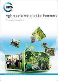 Agir pour la nature et les hommes : rapport annuel 2010 Agir pour la nature et les hommes : rapport annuel 2010