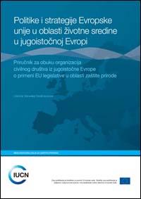 Politike i strategije Evropske unije u oblasti ivotne sredine u jugoistocnoj Evropi : prirucnik za obuku organizacija civilnog drutva iz jugoistocne Evrope o primeni EU legislative u oblasti zatite prirode Politike i strategije Evropske unije u oblasti ivotne sredine u jugoistocnoj Evropi : prirucnik za obuku organizacija civilnog drutva iz jugoistocne Evrope o primeni EU legislative u oblasti zatite prirode