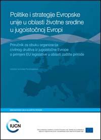 Politike i strategije Evropske unije u oblasti ivotne sredine u jugoistocnoj Evropi : prirucnik za obuku organizacija civilnog drutva iz jugoistocne Evrope o primjeni EU legislative u oblasti zatite prirode