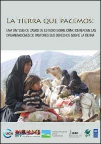 La tierra que pacemos : una síntesis de casos de estudio sobre cómo defienden las organizaciones de pastores sus derechos sobre la tierra La tierra que pacemos : una síntesis de casos de estudio sobre cómo defienden las organizaciones de pastores sus derechos sobre la tierra