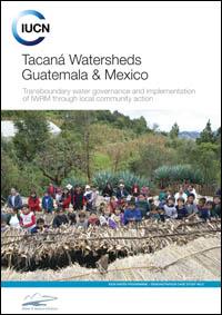 Tacaná watersheds, Guatemala and Mexico : transboundary water governance and implementation of IWRM through local community action