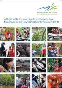 A regional synthesis of results and lessons from Mangroves for the Future Small Grant Projects : 2009-11