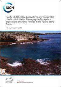 Pacific SIDS Energy, Ecosystems and Sustainable Livelihoods Initiative : Managing the Ecosystem Implications of Energy Policies in the Pacific Island States : review report 2011
