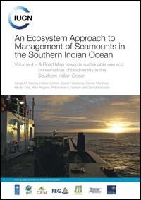 An ecosystem approach to management of seamounts in the Southern Indian Ocean : volume 4 : a road map towards sustainable use and conservation of biodiversity in the Southern Indian Ocean