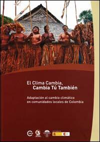 El clima cambia, cambia tú también : adaptación al cambio climático en comunidades locales de Colombia