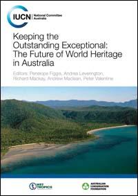 Keeping the outstanding exceptional : the future of World Heritage in Australia
