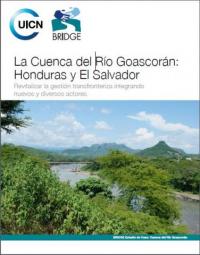 La cuenca del Río Goascorán : Honduras y El Salvador : revitalizar la gestión transfronteriza integrando nuevos y diversos actores