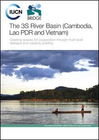 The 3S river basin (Cambodia, Lao PDR and Vietnam) : creating spaces for cooperation through multi-level dialogue and capacity building