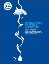 Giving a voice to people and nature : 2014 report of the IUCN Regional Office for Mexico, Central America and the Caribbean (ORMACC)
