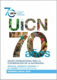 UICN 70 años : México, América Central y el Caribe Oficina Regional informe anual 2018