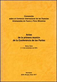 Actas de la primera reunión de la Conferencia de las Partes. Convención sobre el Comercio Internacional de Especies Amenazadas de Fauna y Flora Silvestres, Berna, Suiza, 2-6 de noviembre de 1976