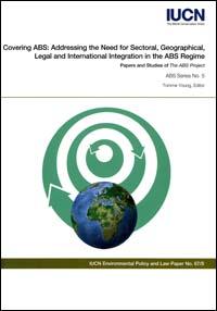 Covering ABS : addressing the need for sectoral, geographical, legal and international integration in the ABS regime: papers and studies of the ABS project